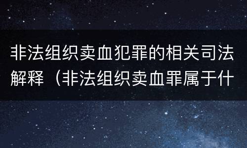 非法组织卖血犯罪的相关司法解释（非法组织卖血罪属于什么类别）