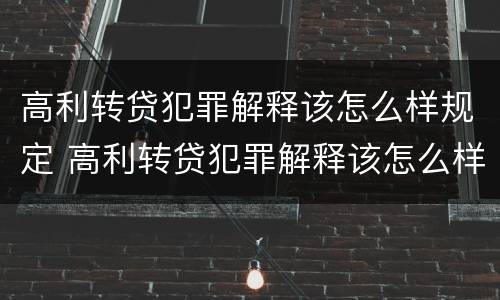 高利转贷犯罪解释该怎么样规定 高利转贷犯罪解释该怎么样规定的