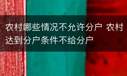 农村哪些情况不允许分户 农村达到分户条件不给分户