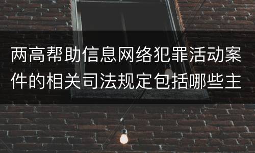 两高帮助信息网络犯罪活动案件的相关司法规定包括哪些主要内容