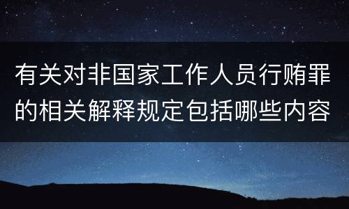 有关对非国家工作人员行贿罪的相关解释规定包括哪些内容