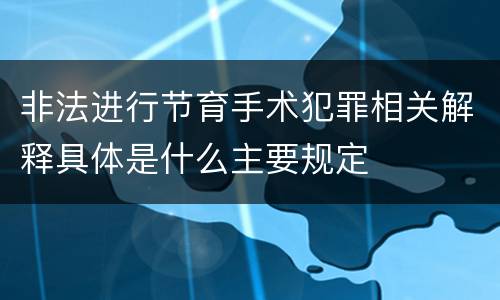 非法进行节育手术犯罪相关解释具体是什么主要规定