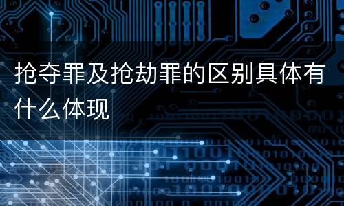 抢夺罪及抢劫罪的区别具体有什么体现