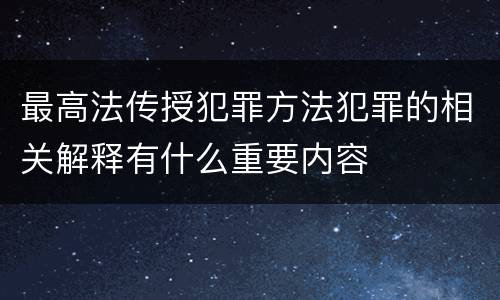 最高法传授犯罪方法犯罪的相关解释有什么重要内容