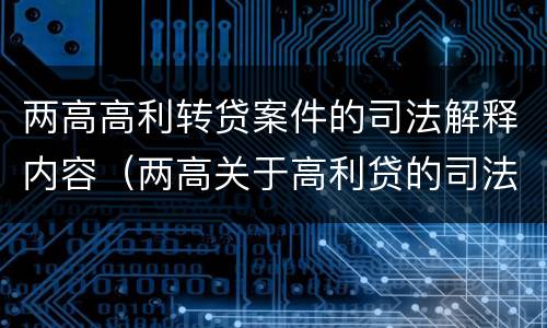 两高高利转贷案件的司法解释内容（两高关于高利贷的司法解释）