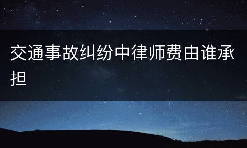 交通事故纠纷中律师费由谁承担