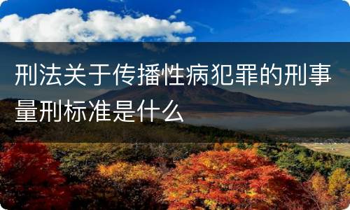 刑法关于传播性病犯罪的刑事量刑标准是什么