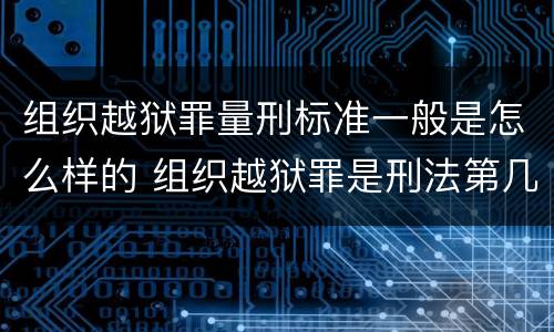 组织越狱罪量刑标准一般是怎么样的 组织越狱罪是刑法第几条