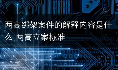 两高绑架案件的解释内容是什么 两高立案标准
