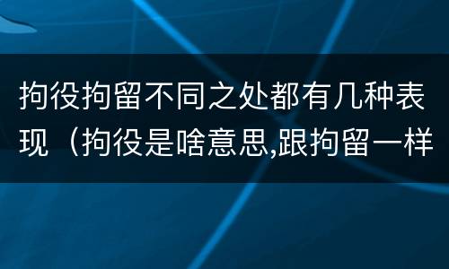拘役拘留不同之处都有几种表现（拘役是啥意思,跟拘留一样吗）