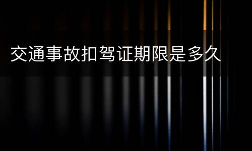 交通事故扣驾证期限是多久