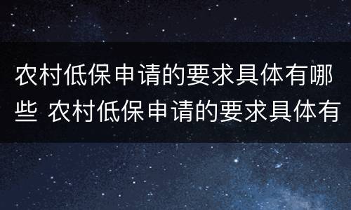 农村低保申请的要求具体有哪些 农村低保申请的要求具体有哪些内容