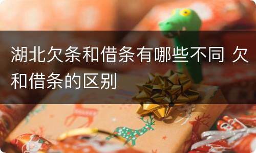湖北欠条和借条有哪些不同 欠和借条的区别