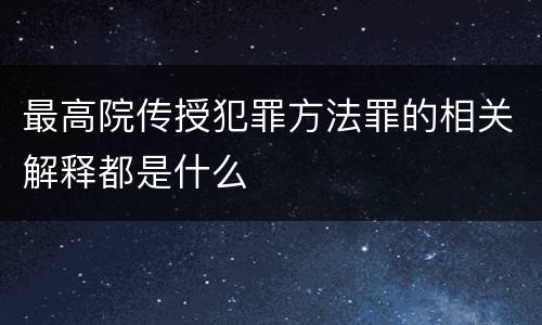 最高院传授犯罪方法罪的相关解释都是什么