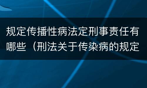 规定传播性病法定刑事责任有哪些（刑法关于传染病的规定）