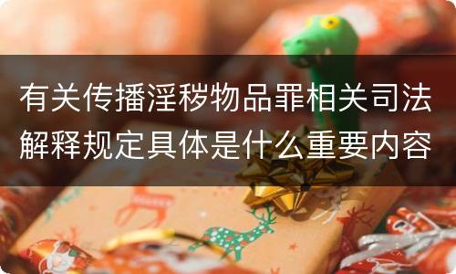 有关传播淫秽物品罪相关司法解释规定具体是什么重要内容