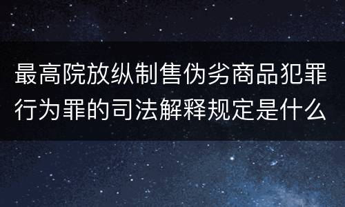 最高院放纵制售伪劣商品犯罪行为罪的司法解释规定是什么