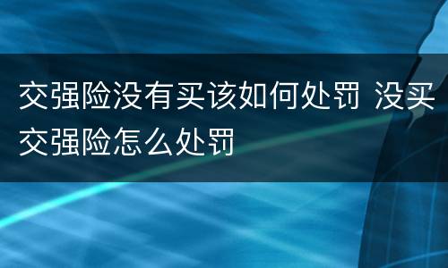 交强险没有买该如何处罚 没买交强险怎么处罚