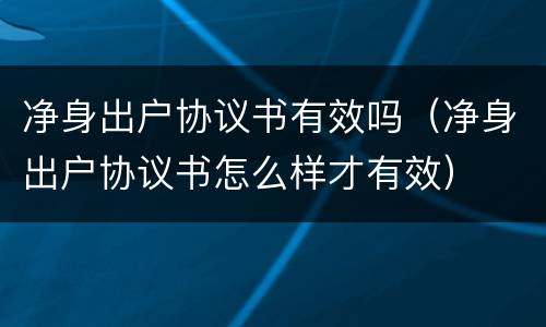 净身出户协议书有效吗（净身出户协议书怎么样才有效）