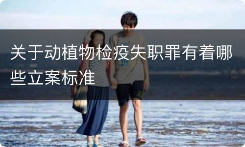 关于动植物检疫失职罪有着哪些立案标准