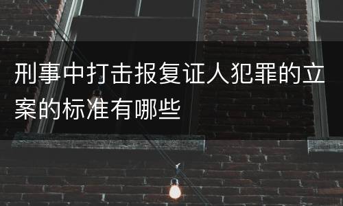 刑事中打击报复证人犯罪的立案的标准有哪些