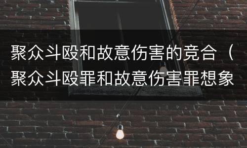 聚众斗殴和故意伤害的竞合（聚众斗殴罪和故意伤害罪想象竞合）