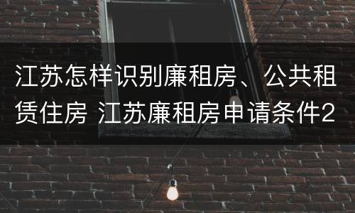 江苏怎样识别廉租房、公共租赁住房 江苏廉租房申请条件2020