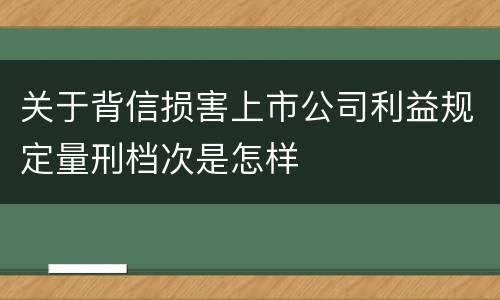 关于背信损害上市公司利益规定量刑档次是怎样