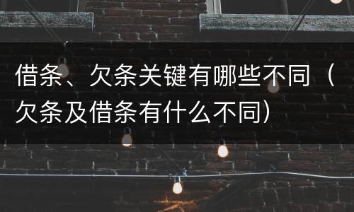 借条、欠条关键有哪些不同（欠条及借条有什么不同）