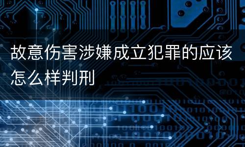 故意伤害涉嫌成立犯罪的应该怎么样判刑