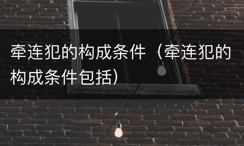 牵连犯的构成条件（牵连犯的构成条件包括）