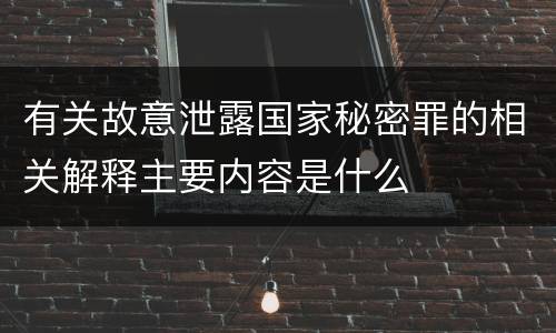 有关故意泄露国家秘密罪的相关解释主要内容是什么