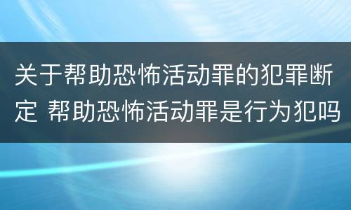 关于帮助恐怖活动罪的犯罪断定 帮助恐怖活动罪是行为犯吗