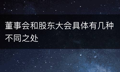 董事会和股东大会具体有几种不同之处