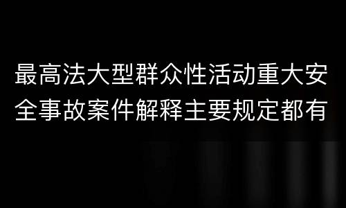 最高法大型群众性活动重大安全事故案件解释主要规定都有哪些