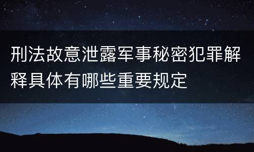 刑法故意泄露军事秘密犯罪解释具体有哪些重要规定