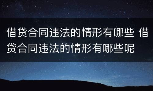 借贷合同违法的情形有哪些 借贷合同违法的情形有哪些呢