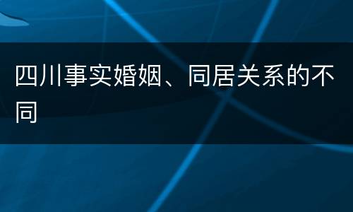 四川事实婚姻、同居关系的不同