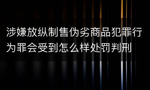涉嫌放纵制售伪劣商品犯罪行为罪会受到怎么样处罚判刑