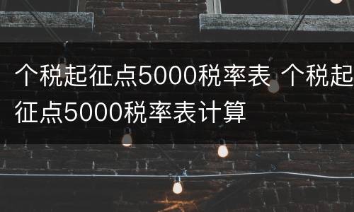 个税起征点5000税率表 个税起征点5000税率表计算