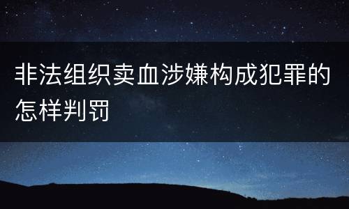 非法组织卖血涉嫌构成犯罪的怎样判罚