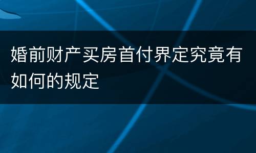 婚前财产买房首付界定究竟有如何的规定