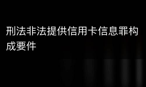 刑法非法提供信用卡信息罪构成要件