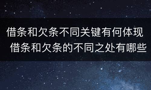 借条和欠条不同关键有何体现 借条和欠条的不同之处有哪些