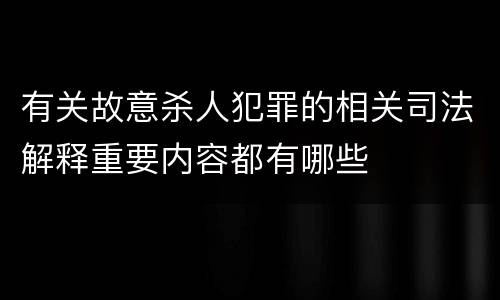 有关故意杀人犯罪的相关司法解释重要内容都有哪些