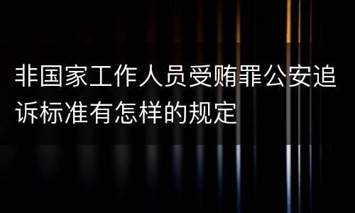 非国家工作人员受贿罪公安追诉标准有怎样的规定