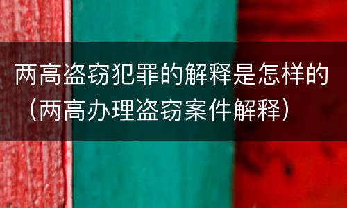 两高盗窃犯罪的解释是怎样的（两高办理盗窃案件解释）
