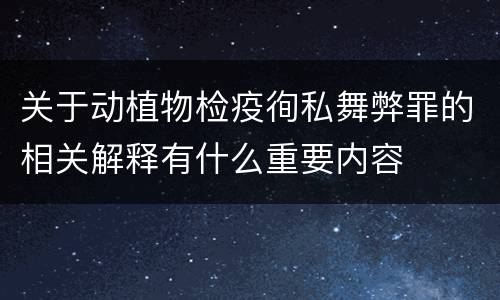 关于动植物检疫徇私舞弊罪的相关解释有什么重要内容