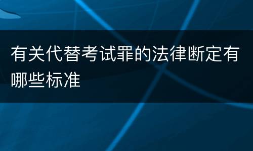 有关代替考试罪的法律断定有哪些标准