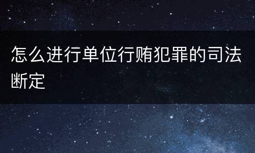 怎么进行单位行贿犯罪的司法断定